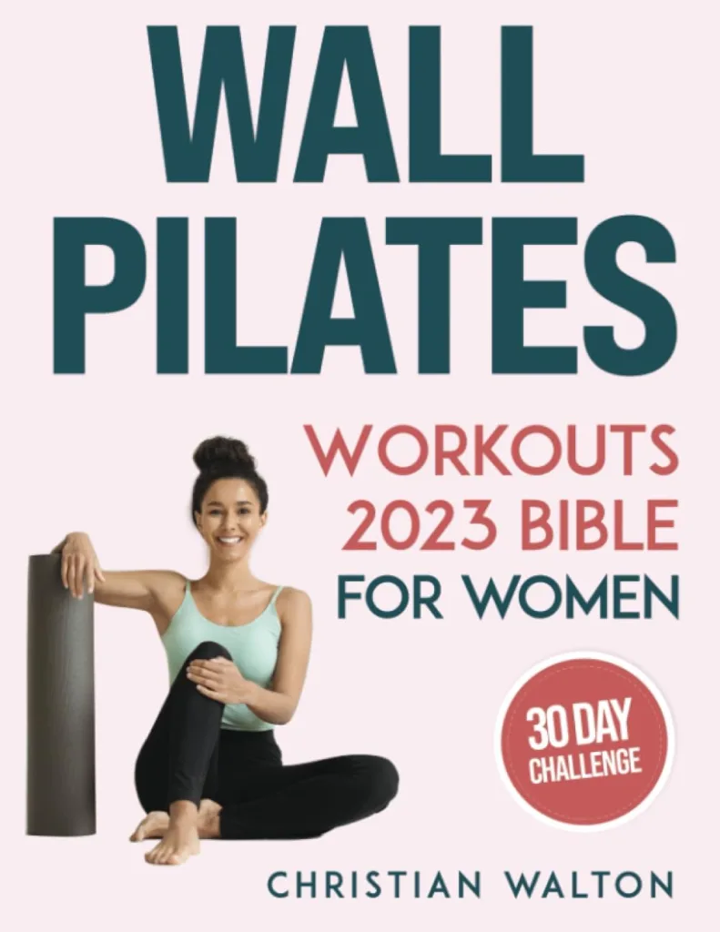 Wall Pilates Workouts Bible for Women: The Complete 30-Day Body Sculpting Challenge to Tone Your Glutes, Abs  Back with Illustrated Full-Body Exercise Routines | Flexibility, Strength and Balance